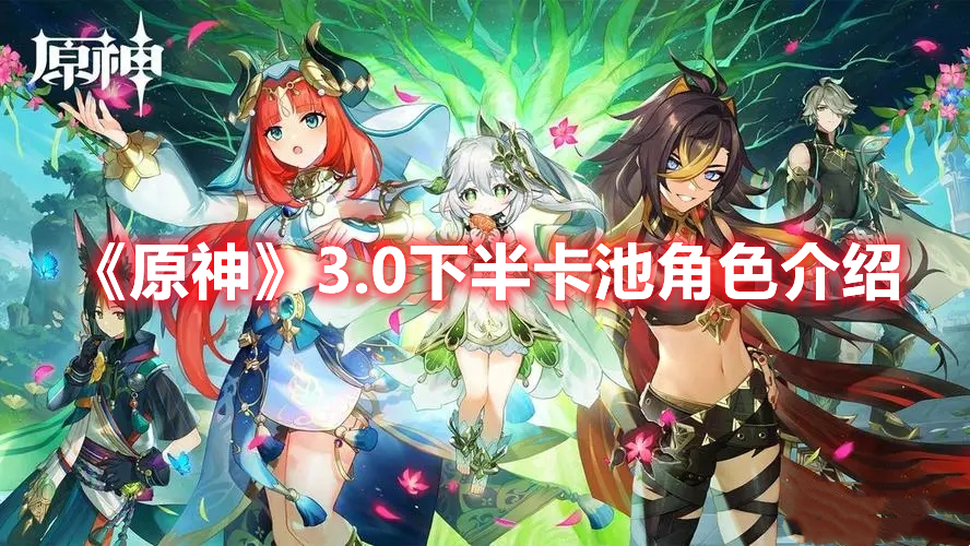 原神3.0下半卡池有什么角色 原神3.0下半卡池角色介绍
