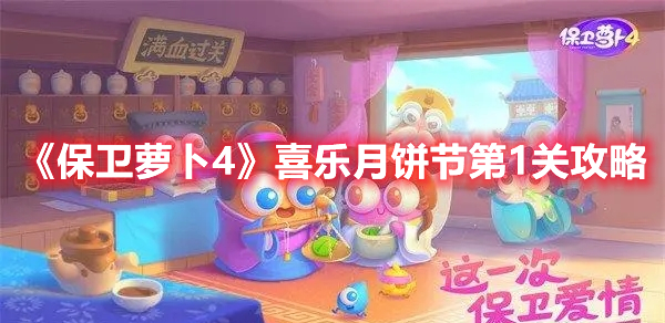 保卫萝卜4喜乐月饼节第1关怎么过 保卫萝卜4喜乐月饼节第1关攻略