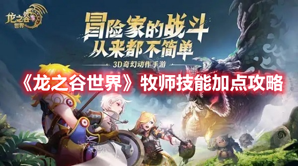 龙之谷世界牧师技能怎么加点 龙之谷世界牧师技能加点攻略