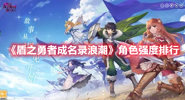 盾之勇者成名录浪潮什么角色厉害 盾之勇者成名录浪潮角色强度排行