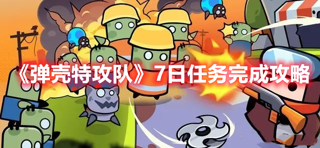 弹壳特攻队7日任务怎么完成 弹壳特攻队7日任务完成攻略