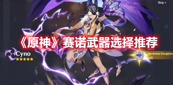 原神赛诺带什么武器好 原神赛诺武器选择推荐