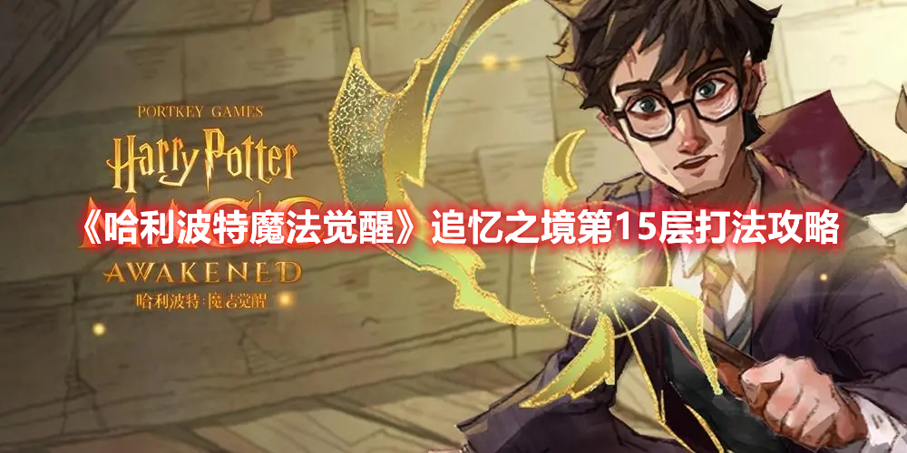 哈利波特魔法觉醒追忆之境第15层怎么打 哈利波特魔法觉醒追忆之境第15层芬里尔打法攻略