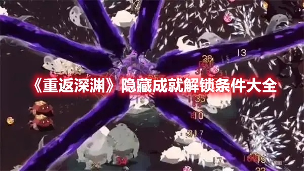 重返深渊隐藏成就怎么解锁 重返深渊隐藏成就解锁条件大全