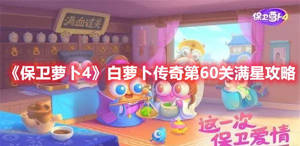 保卫萝卜4白萝卜传奇第60关怎么过 保卫萝卜4白萝卜传奇第60关满星攻略