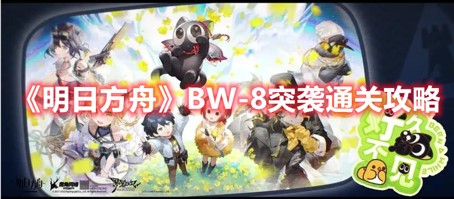 明日方舟BW-8突袭怎么过 明日方舟BW-8突袭通关攻略