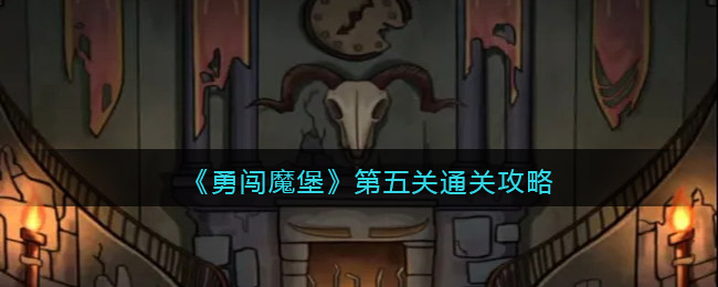 勇闯魔堡第五关怎么过 勇闯魔堡第五关通关攻略抖音