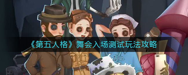 第五人格舞会入场测试怎么玩 第五人格舞会入场测试玩法攻略
