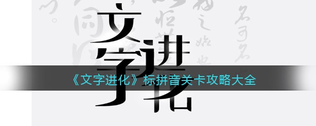 文字进化标拼音关卡答案是什么 标拼音关卡攻略大全