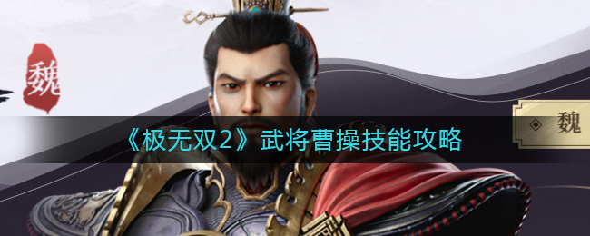 极无双2曹操怎么样 极无双2武将曹操技能攻略