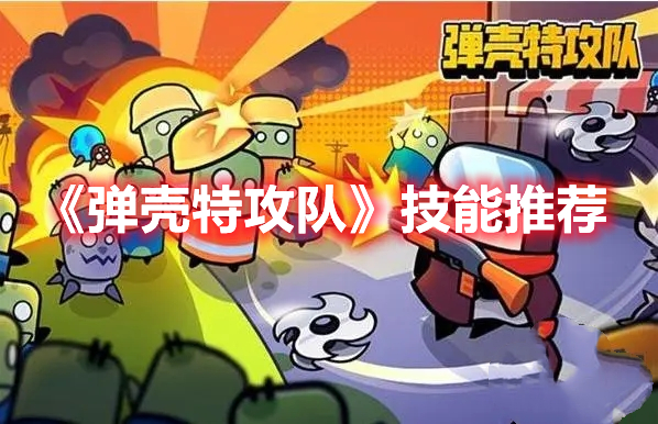 弹壳特攻队带什么技能好 弹壳特攻队技能推荐