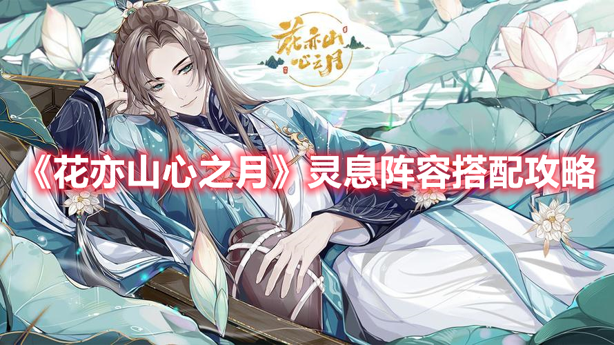 花亦山心之月灵息阵容怎么搭配 花亦山心之月灵息阵容搭配攻略