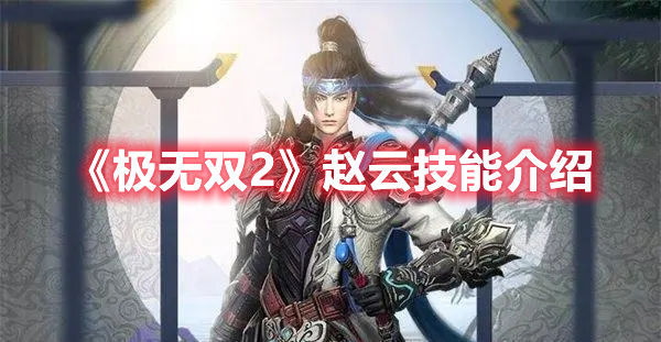 极无双2赵云技能是什么 极无双2赵云技能介绍