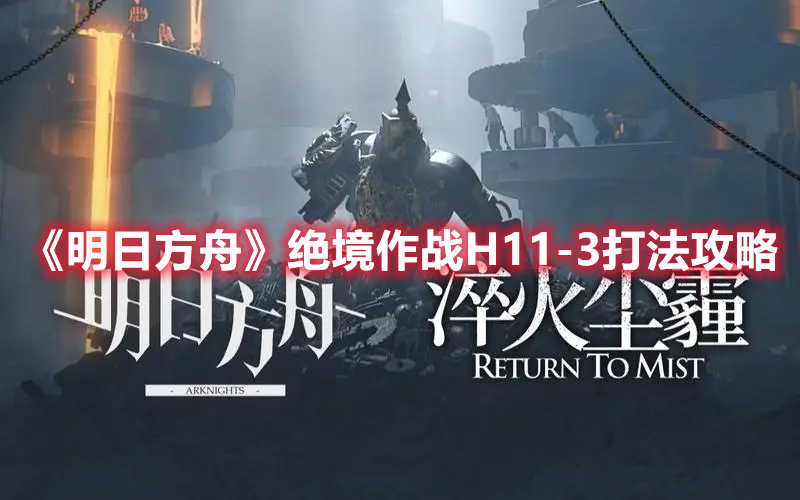 明日方舟绝境作战H11-3 明日方舟绝境作战H11-3打法攻略
