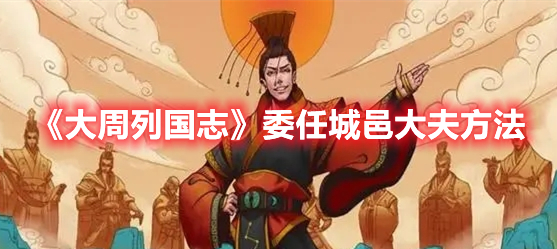 大周列国志城邑大夫怎么任命 大周列国志委任城邑大夫方法
