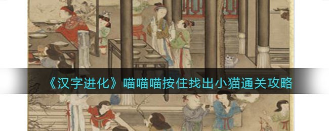 汉字进化喵喵喵按住找出小猫怎么过 汉字进化通关攻略答案