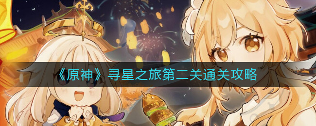 原神寻星之旅第二关怎么过 原神寻星之旅第二关通关攻略