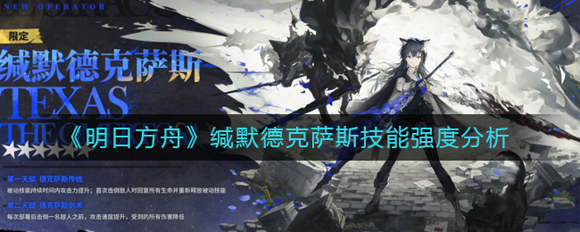 明日方舟缄默德克萨斯怎么样 明日方舟缄默德克萨斯技能强度分析