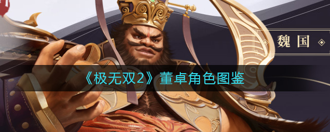 极无双2董卓怎么样 极无双2董卓角色图鉴