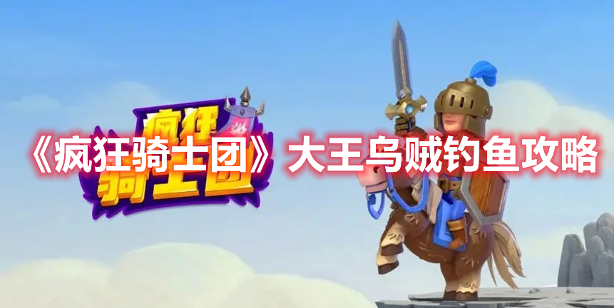 疯狂骑士团大王乌贼怎么钓 疯狂骑士团大王乌贼钓鱼攻略