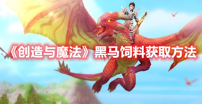创造与魔法黑马饲料怎么获得 创造与魔法黑马饲料获取方法