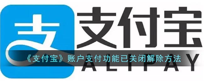 支付宝账户支付功能关闭怎么解除 支付宝账户支付功能已关闭解除方法