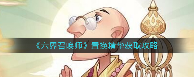 六界召唤师置换精华怎么获得 六界召唤师置换精华获取攻略