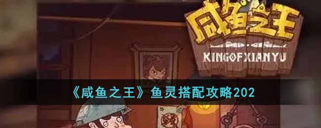 咸鱼之王最新的鱼灵搭配是什么 咸鱼之王鱼灵搭配攻略2022