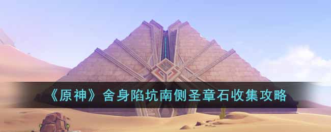 原神舍身陷坑南侧圣章石怎么收集 原神舍身陷坑南侧圣章石收集攻略
