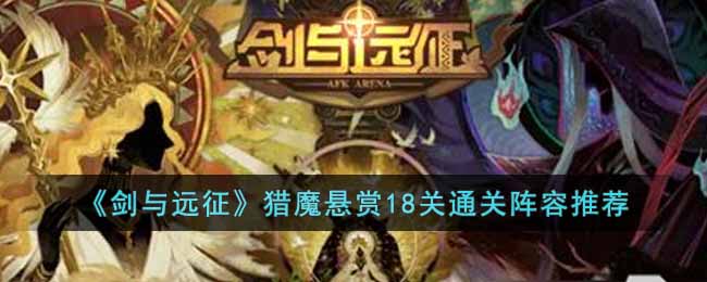 剑与远征猎魔悬赏18关怎么打 剑与远征猎魔悬赏18关通关阵容推荐