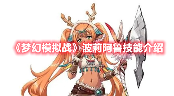 梦幻模拟战波莉阿鲁技能是什么 梦幻模拟战波莉阿鲁技能介绍