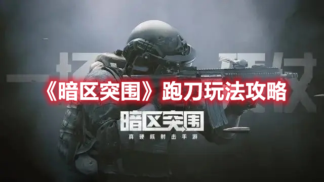 暗区突围跑刀怎么玩 暗区突围跑刀玩法攻略
