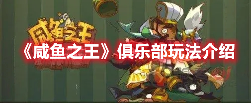 咸鱼之王俱乐部怎么玩 咸鱼之王俱乐部玩法介绍