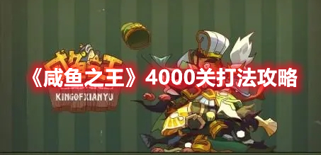 咸鱼之王4000关怎么过 咸鱼之王4000关打法攻略