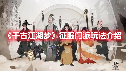 千古江湖梦怎么征服其他门派 千古江湖梦征服门派玩法介绍