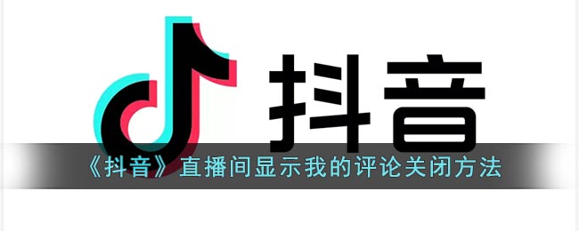 抖音直播间显示我的评论怎么关 抖音直播间显示我的评论取消方法