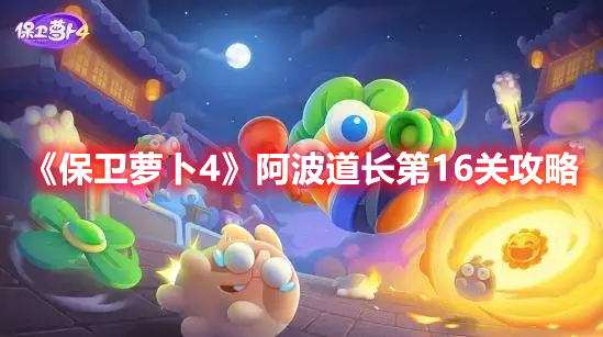 保卫萝卜4阿波道长第16关怎么过 保卫萝卜4阿波道长第16关攻略