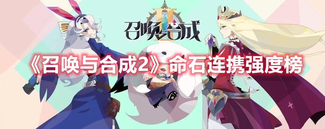 召唤与合成2命石连携什么厉害 召唤与合成2命石连携强度榜