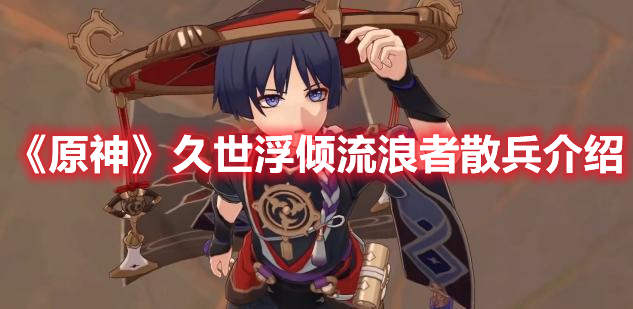 原神散兵角色介绍 原神久世浮倾流浪者散兵一览