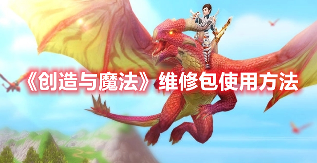 创造与魔法维修包怎么用 创造与魔法维修包使用方法