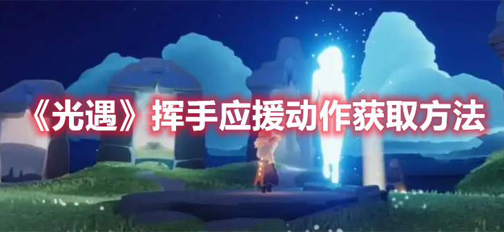 光遇挥手应援动作怎么获得 光遇挥手应援动作获取方法