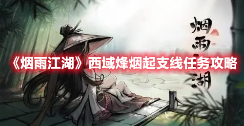 烟雨江湖西域烽烟起支线任务怎么做 烟雨江湖西域烽烟起支线任务攻略