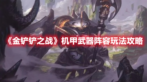 金铲铲之战机甲武器阵容怎么玩 金铲铲之战机甲武器阵容玩法攻略
