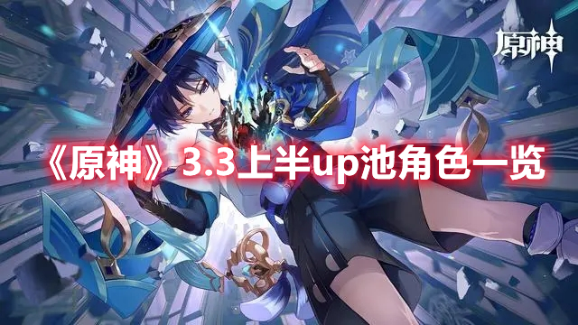 原神3.3上半up池有什么 原神3.3上半up池角色一览