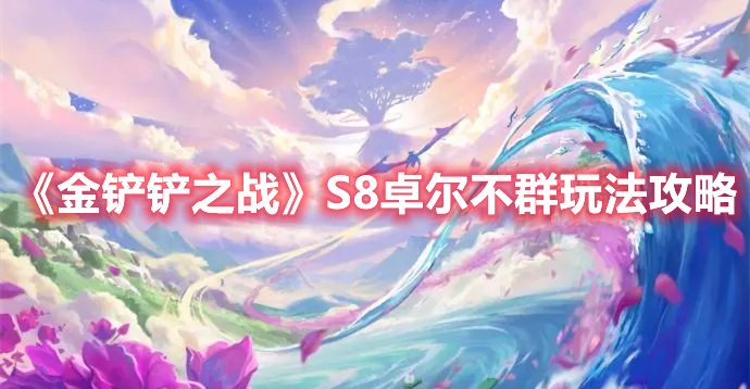 金铲铲之战S8卓尔不群怎么玩 金铲铲之战S8卓尔不群玩法攻略