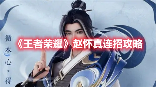 王者荣耀赵怀真怎么连招 王者荣耀赵怀真连招攻略