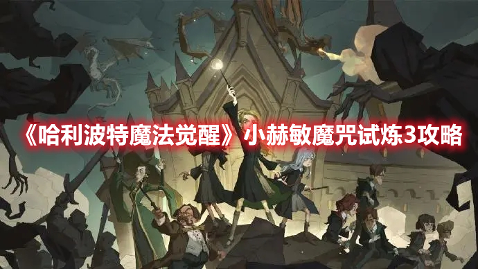 哈利波特魔法觉醒小赫敏魔咒试炼第3关怎么过 哈利波特魔法觉醒小赫敏魔咒试炼3攻略