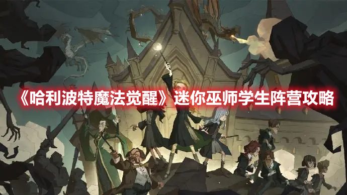 哈利波特魔法觉醒迷你巫师学生怎么打 哈利波特魔法觉醒迷你巫师学生阵营攻略