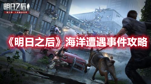 明日之后海洋遭遇事件怎么玩 明日之后海洋遭遇事件攻略