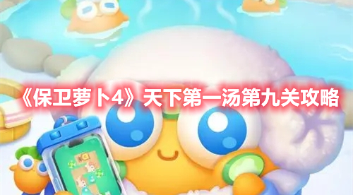 保卫萝卜4天下第一汤第九关怎么过 保卫萝卜4天下第一汤第九关攻略
